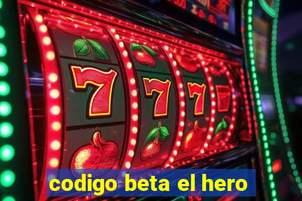 codigo beta el hero